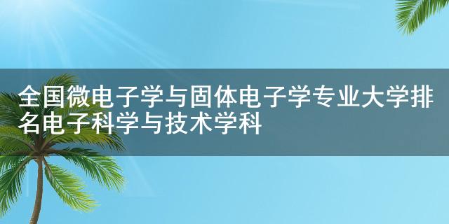 电子科学与技术专业解析与微电子学_电子科学与技术专业解析与微电子学的区别